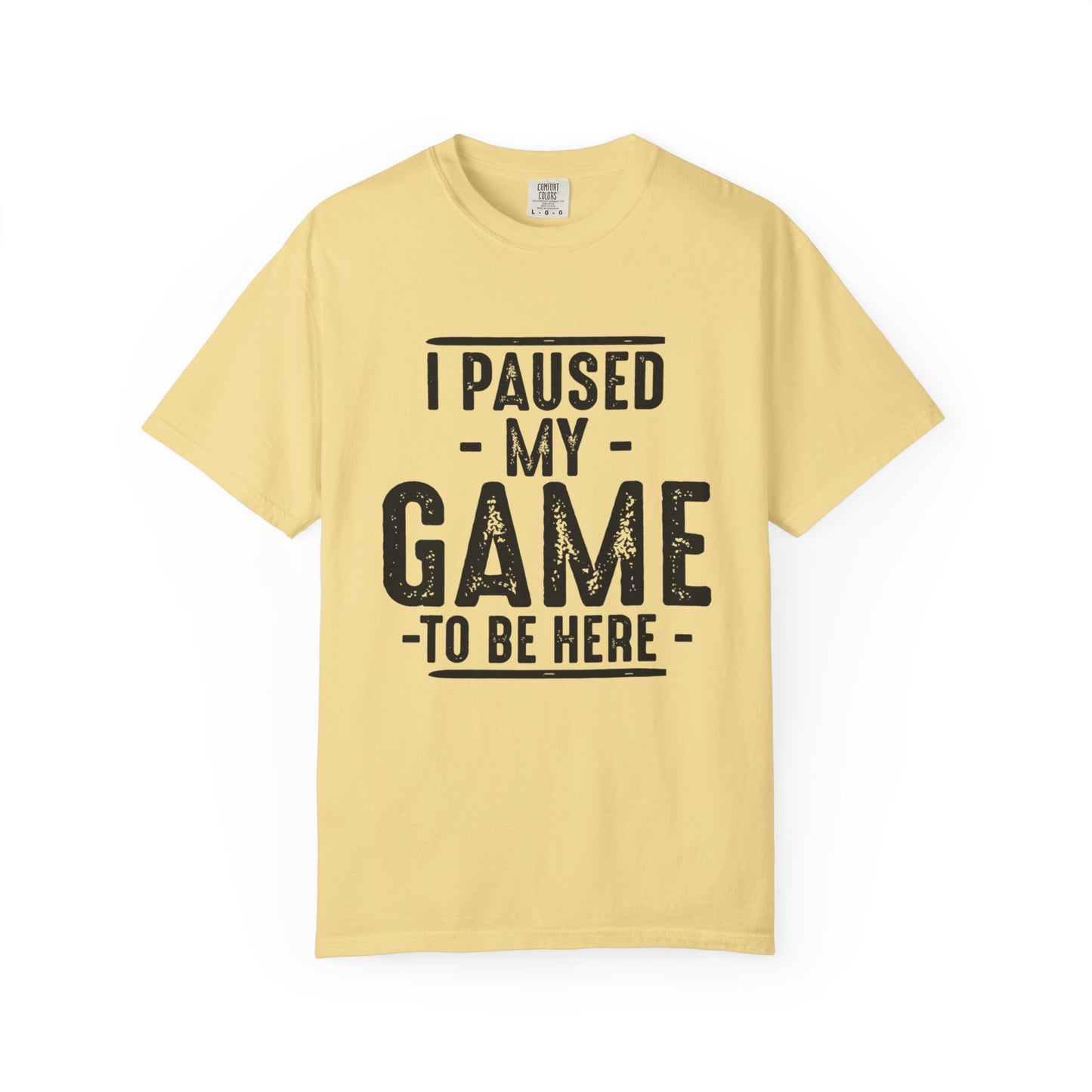 I Paused My Game To Be Here T-Shirt – Funny Gamer Quote | Comfort Colors 1717 Unisex Tee