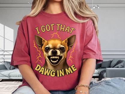 I Got That Dawg In Me T-Shirt – Funny Chihuahua Graphic | Comfort Colors 1717 Unisex Tee