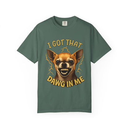 I Got That Dawg In Me T-Shirt – Funny Chihuahua Graphic | Comfort Colors 1717 Unisex Tee