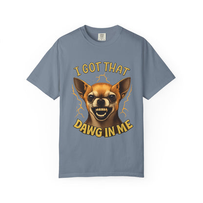 I Got That Dawg In Me T-Shirt – Funny Chihuahua Graphic | Comfort Colors 1717 Unisex Tee
