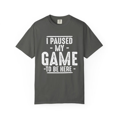 I Paused My Game To Be Here T-Shirt – Funny Gamer Quote | Comfort Colors 1717 Unisex Tee