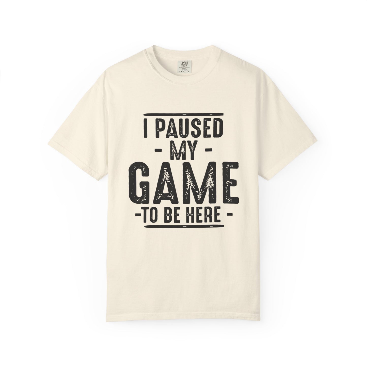 I Paused My Game To Be Here T-Shirt – Funny Gamer Quote | Comfort Colors 1717 Unisex Tee