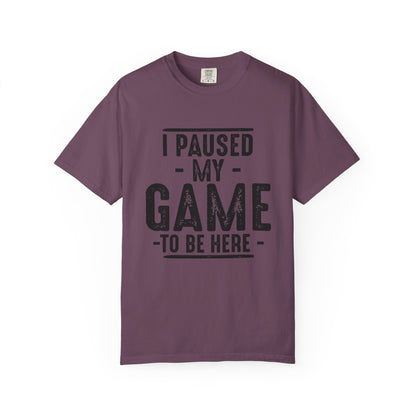 I Paused My Game To Be Here T-Shirt – Funny Gamer Quote | Comfort Colors 1717 Unisex Tee