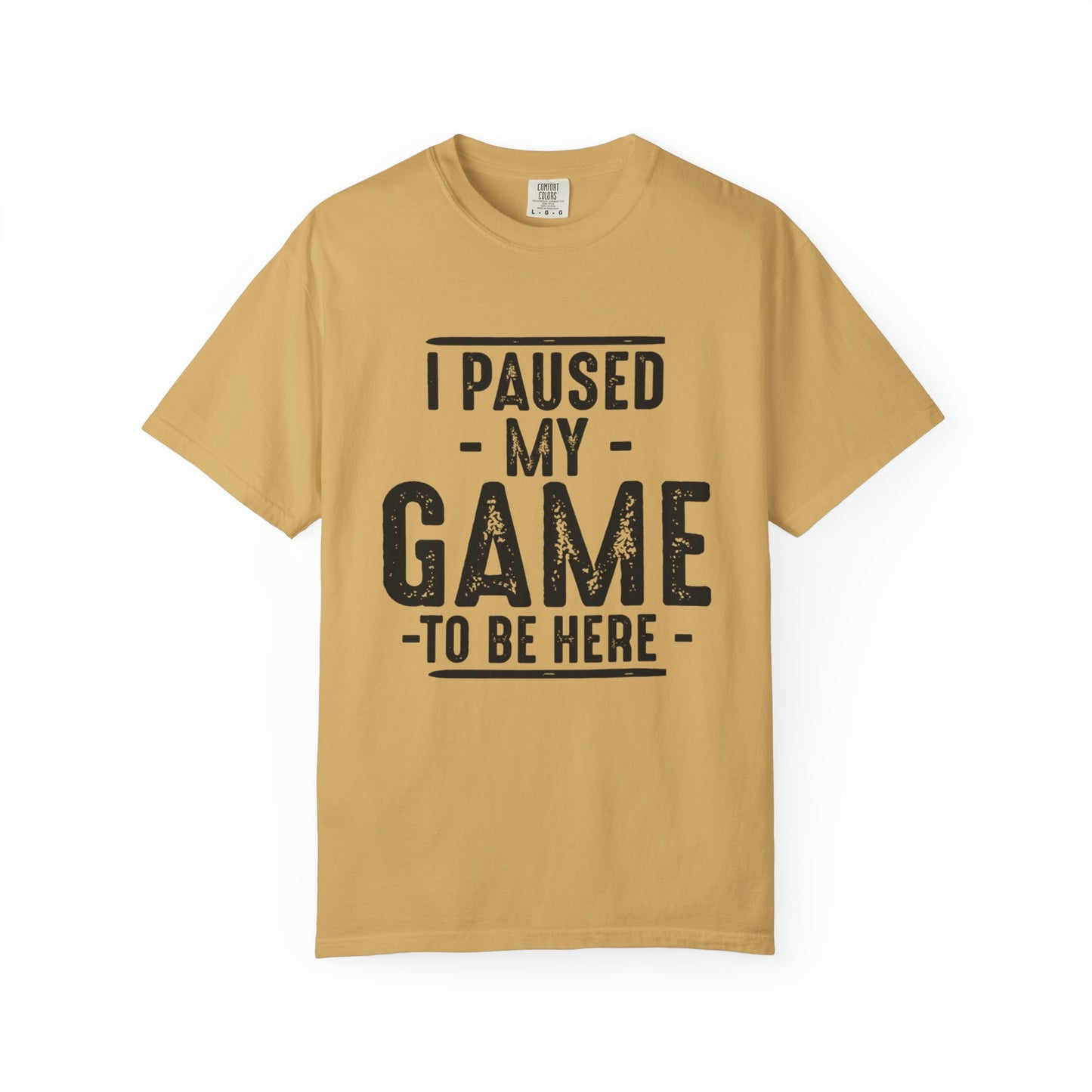 I Paused My Game To Be Here T-Shirt – Funny Gamer Quote | Comfort Colors 1717 Unisex Tee