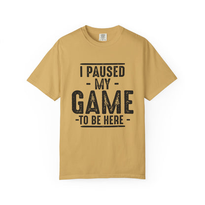I Paused My Game To Be Here T-Shirt – Funny Gamer Quote | Comfort Colors 1717 Unisex Tee