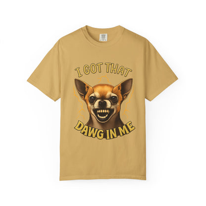 I Got That Dawg In Me T-Shirt – Funny Chihuahua Graphic | Comfort Colors 1717 Unisex Tee