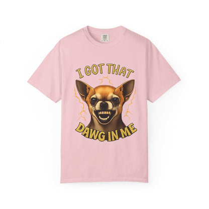 I Got That Dawg In Me T-Shirt – Funny Chihuahua Graphic | Comfort Colors 1717 Unisex Tee