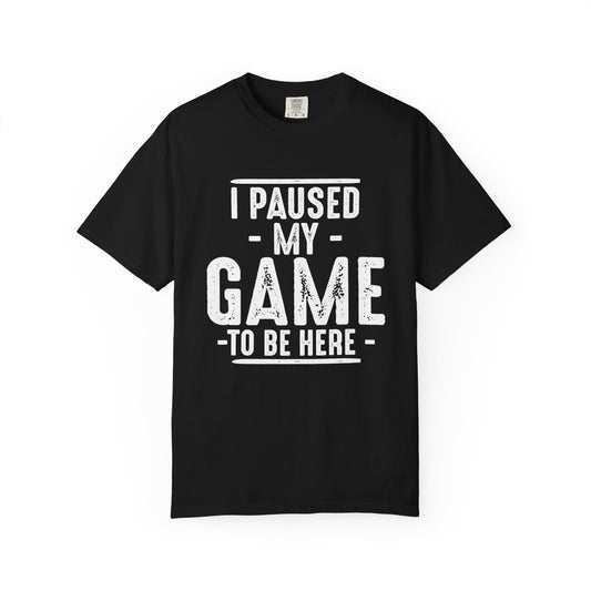 I Paused My Game To Be Here T-Shirt – Funny Gamer Quote | Comfort Colors 1717 Unisex Tee
