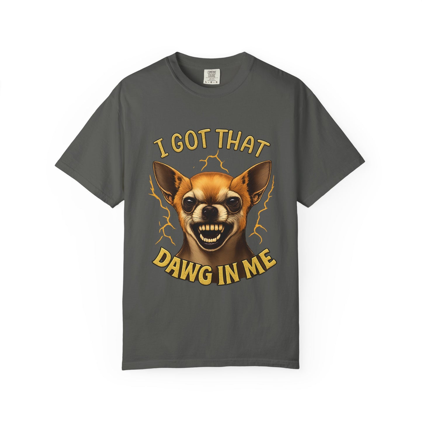 I Got That Dawg In Me T-Shirt – Funny Chihuahua Graphic | Comfort Colors 1717 Unisex Tee