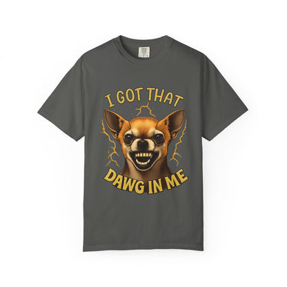 I Got That Dawg In Me T-Shirt – Funny Chihuahua Graphic | Comfort Colors 1717 Unisex Tee