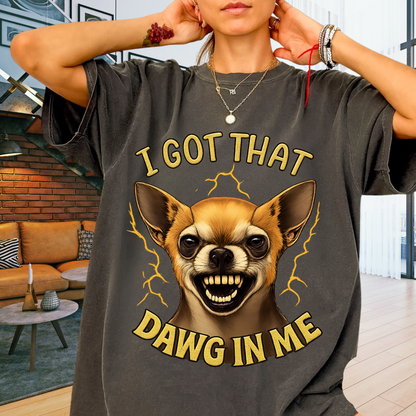 I Got That Dawg In Me T-Shirt – Funny Chihuahua Graphic | Comfort Colors 1717 Unisex Tee
