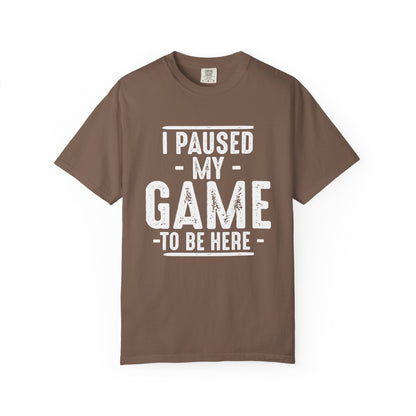 I Paused My Game To Be Here T-Shirt – Funny Gamer Quote | Comfort Colors 1717 Unisex Tee