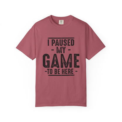 I Paused My Game To Be Here T-Shirt – Funny Gamer Quote | Comfort Colors 1717 Unisex Tee