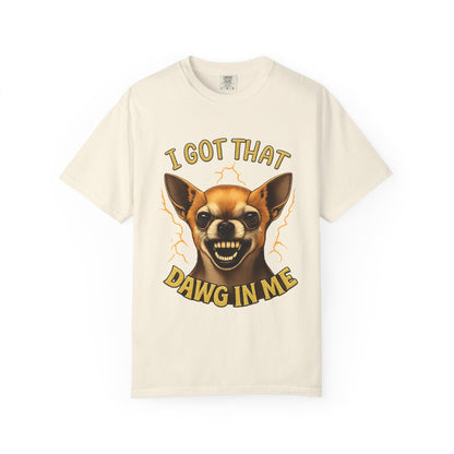 I Got That Dawg In Me T-Shirt – Funny Chihuahua Graphic | Comfort Colors 1717 Unisex Tee