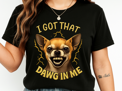 I Got That Dawg In Me T-Shirt – Funny Chihuahua Graphic | Comfort Colors 1717 Unisex Tee