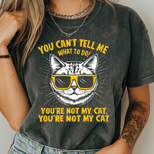 You Can’t Tell Me What To Do You’re Not My Cat T-Shirt – Funny Cat Attitude Tee | Comfort Colors 1717