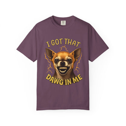 I Got That Dawg In Me T-Shirt – Funny Chihuahua Graphic | Comfort Colors 1717 Unisex Tee