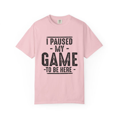 I Paused My Game To Be Here T-Shirt – Funny Gamer Quote | Comfort Colors 1717 Unisex Tee