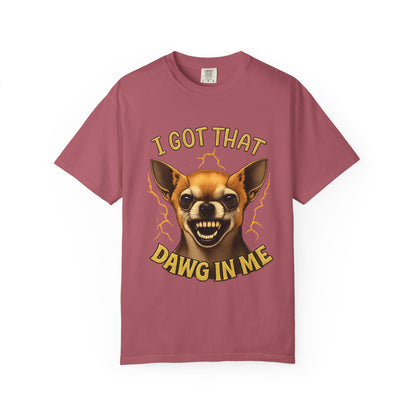 I Got That Dawg In Me T-Shirt – Funny Chihuahua Graphic | Comfort Colors 1717 Unisex Tee