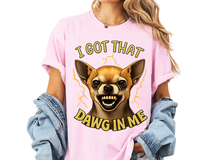I Got That Dawg In Me T-Shirt – Funny Chihuahua Graphic | Comfort Colors 1717 Unisex Tee
