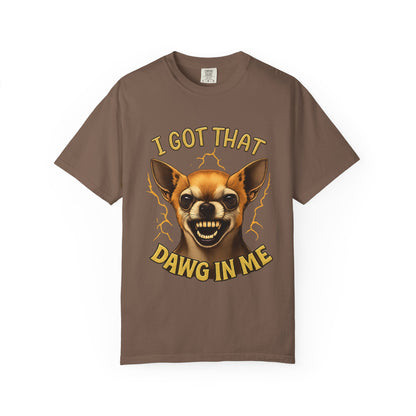 I Got That Dawg In Me T-Shirt – Funny Chihuahua Graphic | Comfort Colors 1717 Unisex Tee