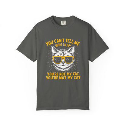 You Can’t Tell Me What To Do You’re Not My Cat T-Shirt – Funny Cat Attitude Tee | Comfort Colors 1717