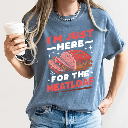 Funny 'I'm Just Here For The Meatloaf' T-Shirt | Foodie Humor & Thanksgiving Tee | Comfort Colors® 1717