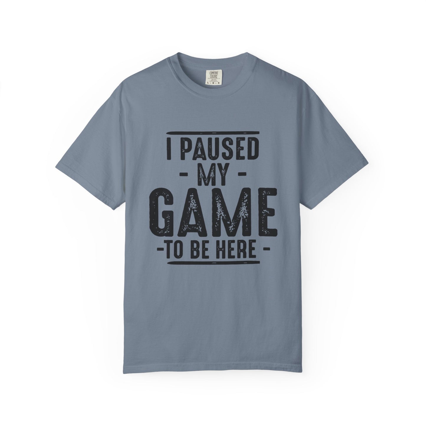 I Paused My Game To Be Here T-Shirt – Funny Gamer Quote | Comfort Colors 1717 Unisex Tee
