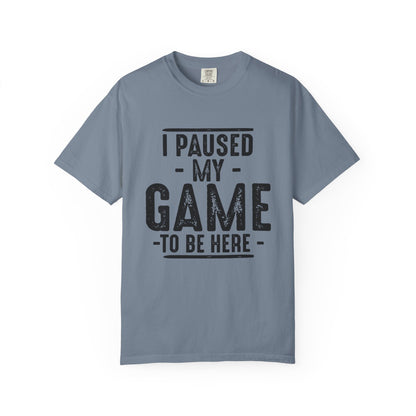 I Paused My Game To Be Here T-Shirt – Funny Gamer Quote | Comfort Colors 1717 Unisex Tee