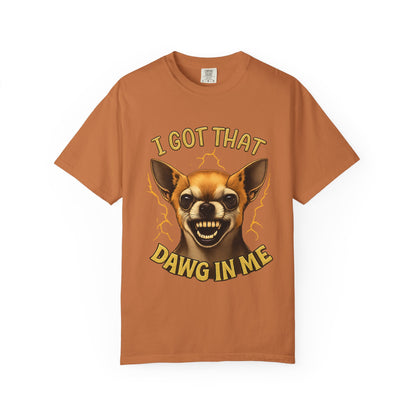 I Got That Dawg In Me T-Shirt – Funny Chihuahua Graphic | Comfort Colors 1717 Unisex Tee