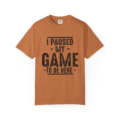 I Paused My Game To Be Here T-Shirt – Funny Gamer Quote | Comfort Colors 1717 Unisex Tee